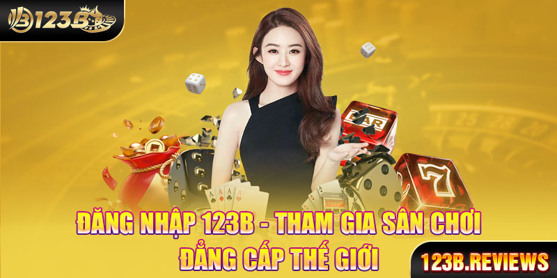 Đăng nhập 123b tham gia sân chơi đẳng cấp thế giới