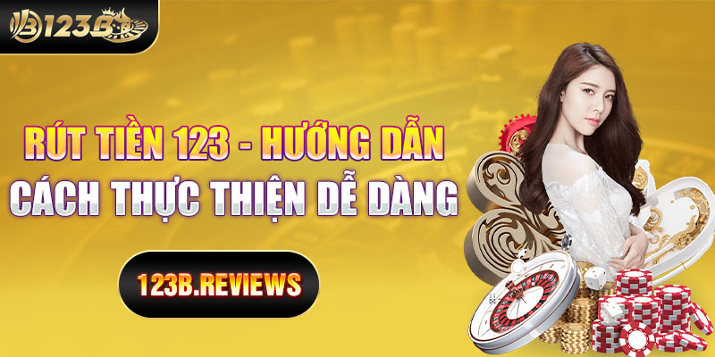 Rút tiền 123b hướng dẫn chi tiết thực hiện dễ