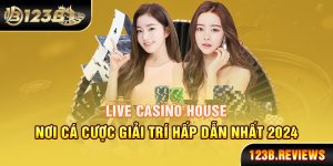Live casino house nơi cá cược giải trí hấp dẫn nhất 2024