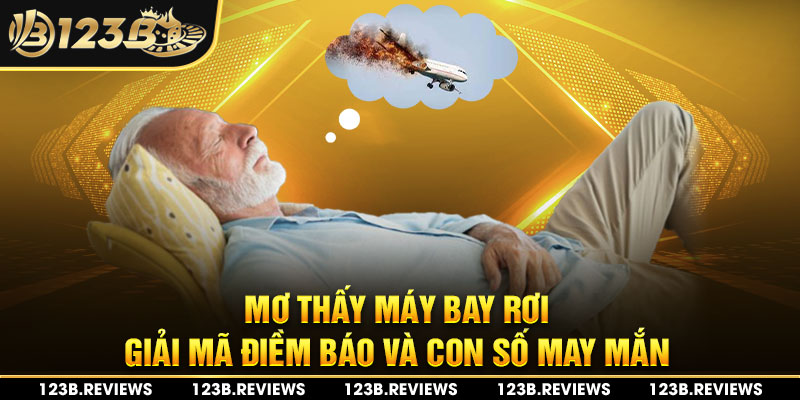 Mơ thấy máy bay rơi giải mã điềm báo và con số may mắn