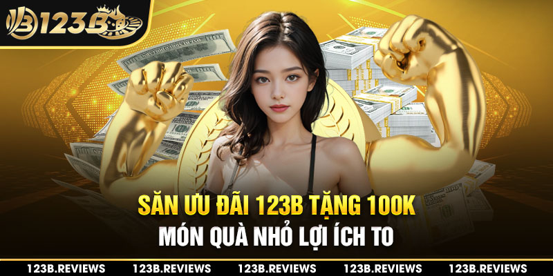 Săn ưu đãi 123b tawngh 100k món quà nhỏ lợi ích to