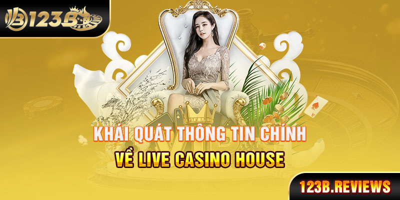 Khái quát thông tin chính về live casino house