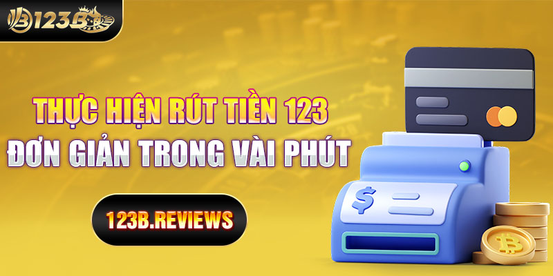 Thực hiện rút tiền 123b đơn giản trong vài phút