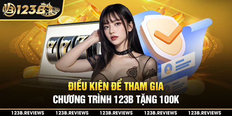 Điều kiện để tham gia chương trình tặng 100k 