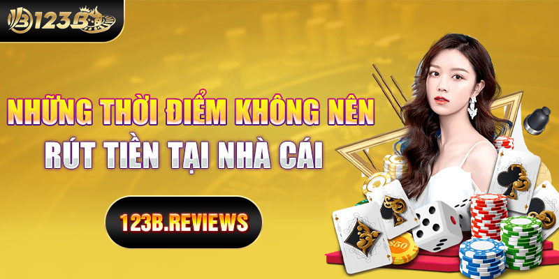 Những thời điểm không nên rút tiền 123b