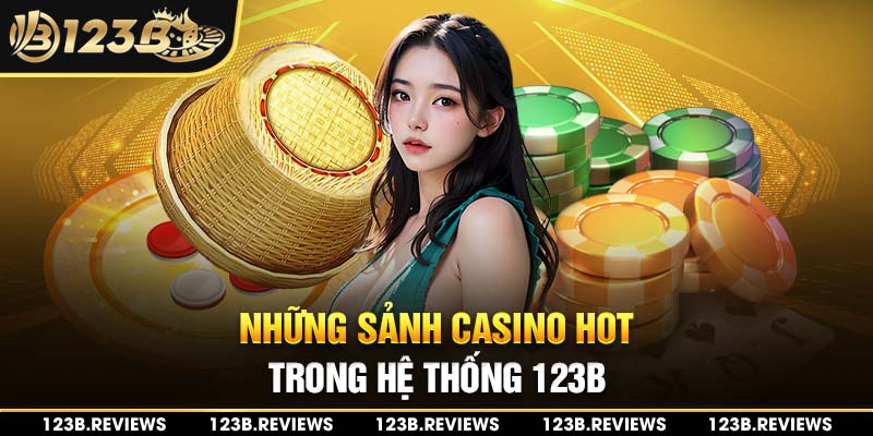 Những sảnh casino 123b hot trong hệ thống