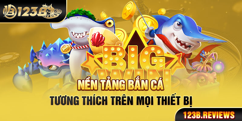 Nền tảng bắn cá tương thích trên mọi thiết bị