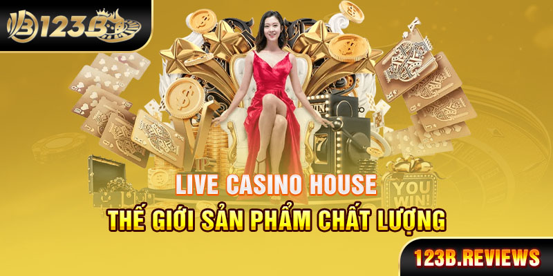 Thế giới sản phẩm chất lượng tại live casino house