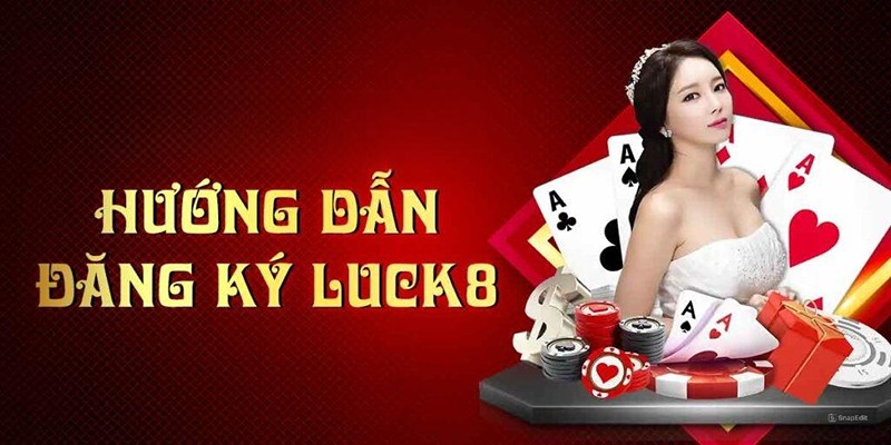 Đăng Ký Luck8 - Hướng Dẫn Chi Tiết Từng Bước Cho Tân Binh