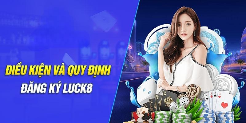 Những điều kiện cơ bản khi đăng ký Luck8